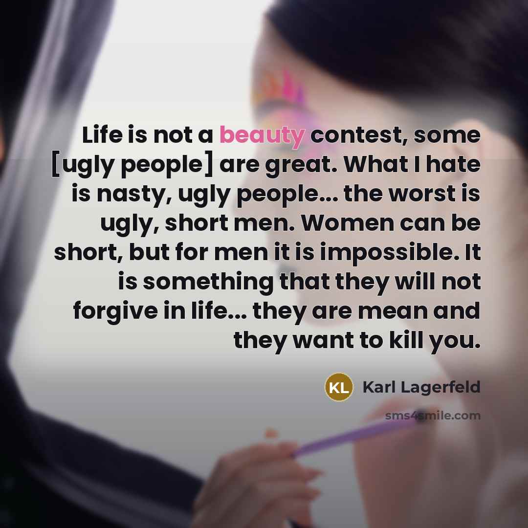 “Life is not a beauty contest, some [ugly people] are…” quote by Karl Lagerfeld