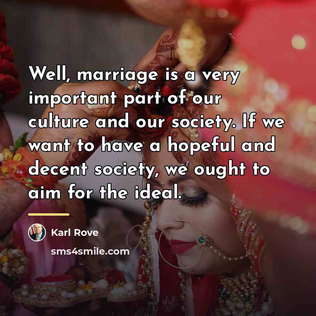 “Well, marriage is a very important part of our culture…” quote by Karl Rove