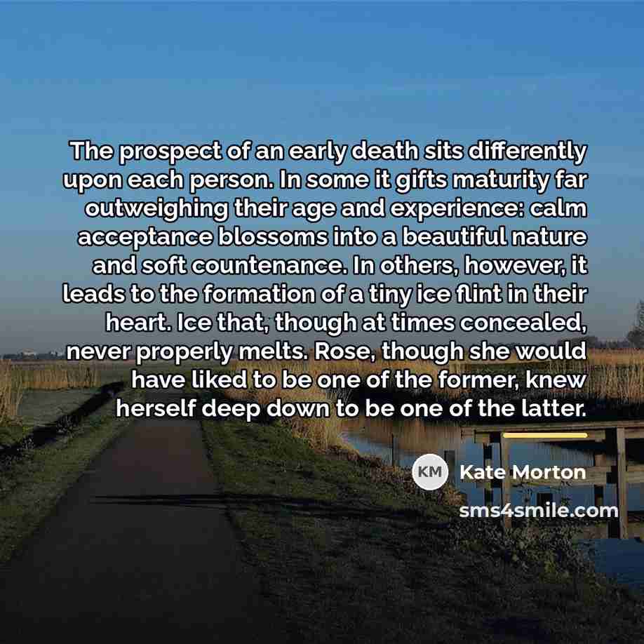 “The prospect of an early death sits differently upon each…” quote by Kate Morton