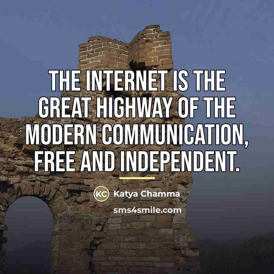 “The Internet is the great highway of the modern communication,…” quote by Katya Chamma