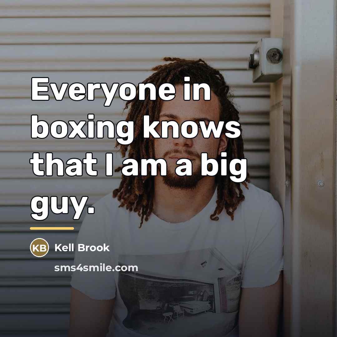 “Everyone in boxing knows that I am a big guy.…” quote by Kell Brook