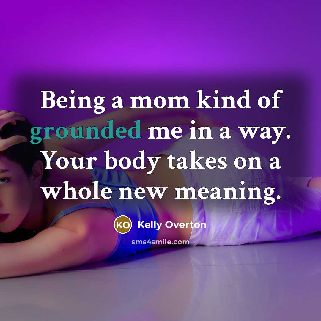 “Being a mom kind of grounded me in a way.…” quote by Kelly Overton