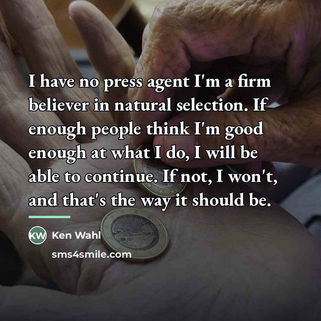 “I have no press agent I'm a firm believer in…” quote by Ken Wahl