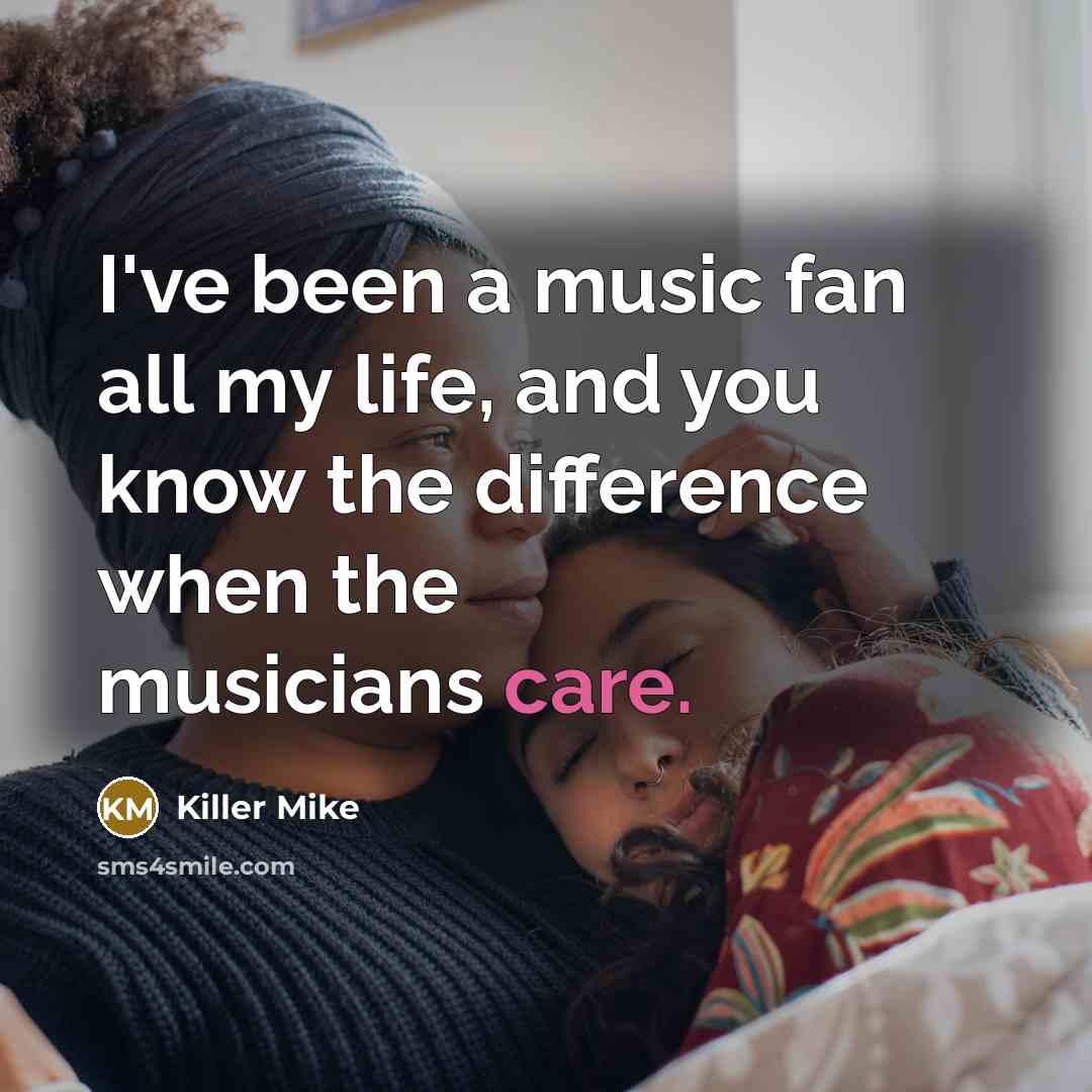 “I've been a music fan all my life, and you…” quote by Killer Mike
