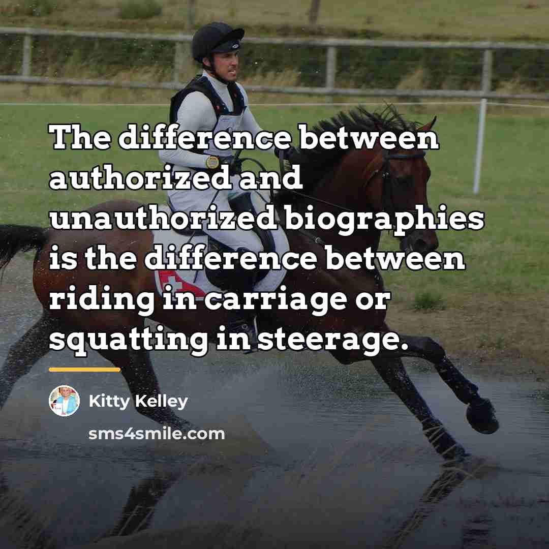“The difference between authorized and unauthorized biographies is the difference…” quote by Kitty Kelley