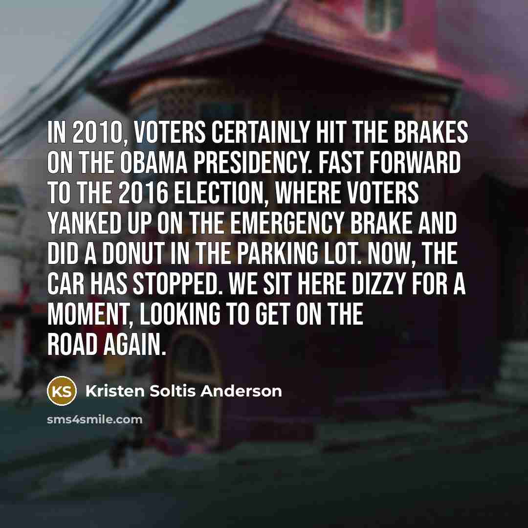 “In 2010, voters certainly hit the brakes on the Obama…” quote by Kristen Soltis Anderson
