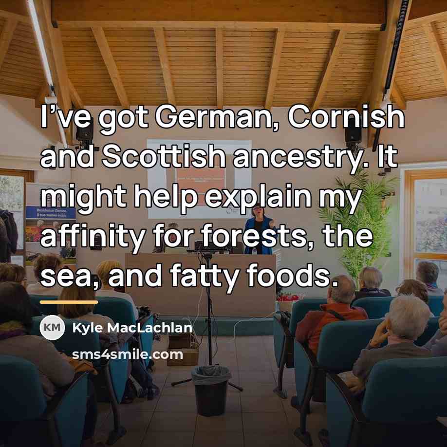 “I've got German, Cornish and Scottish ancestry. It might help…” quote by Kyle MacLachlan