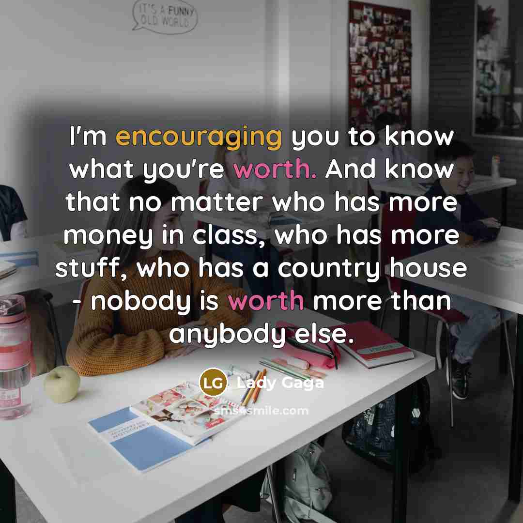 “I'm encouraging you to know what you're worth. And know…” quote by Lady Gaga