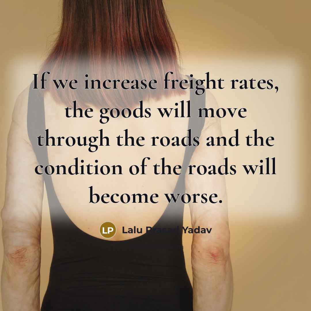 “If we increase freight rates, the goods will move through…” quote by Lalu Prasad Yadav