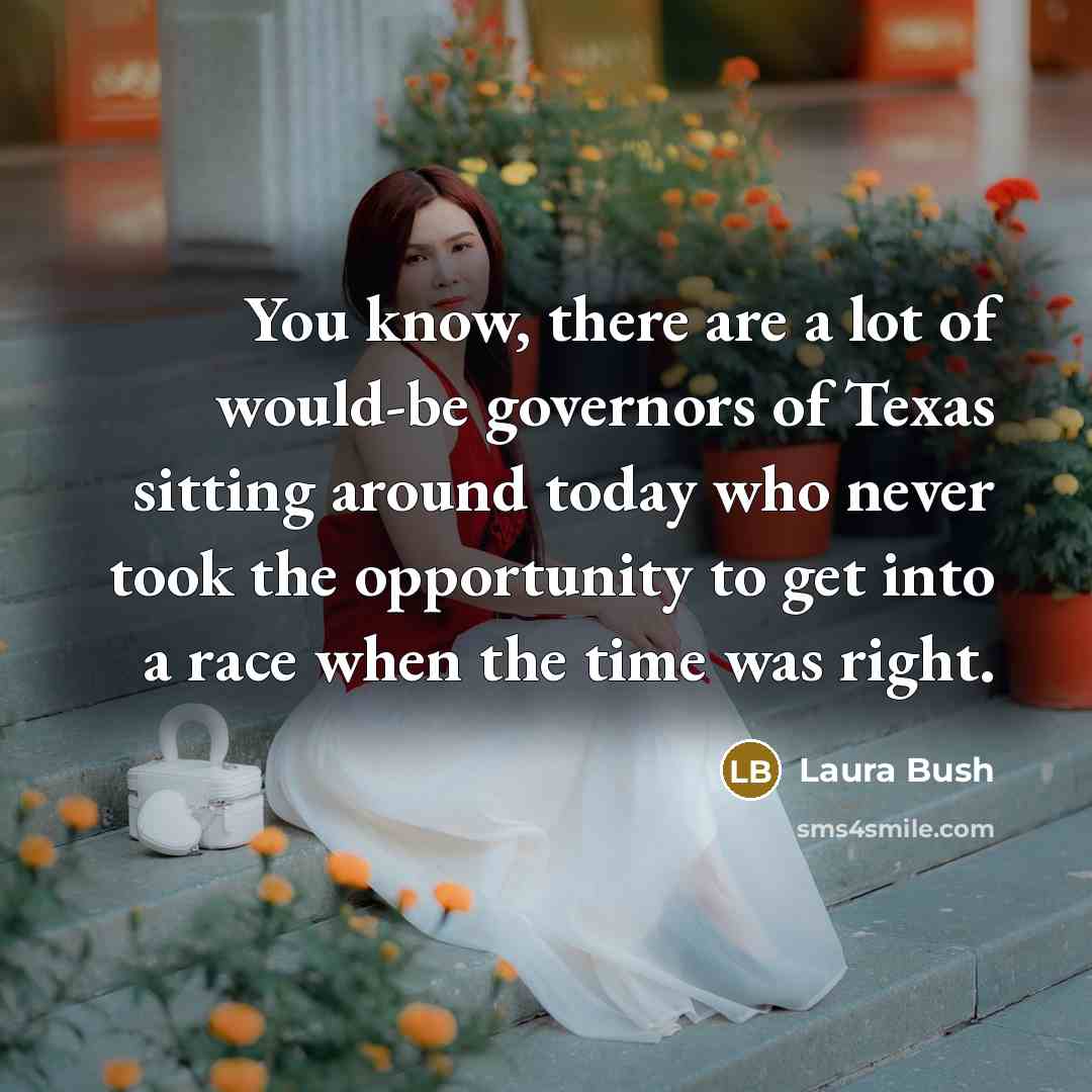 “You know, there are a lot of would-be governors of…” quote by Laura Bush
