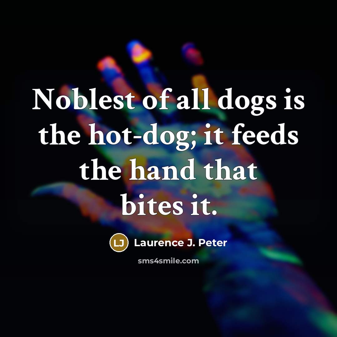 “Noblest of all dogs is the hot-dog; it feeds the…” quote by Laurence J. Peter
