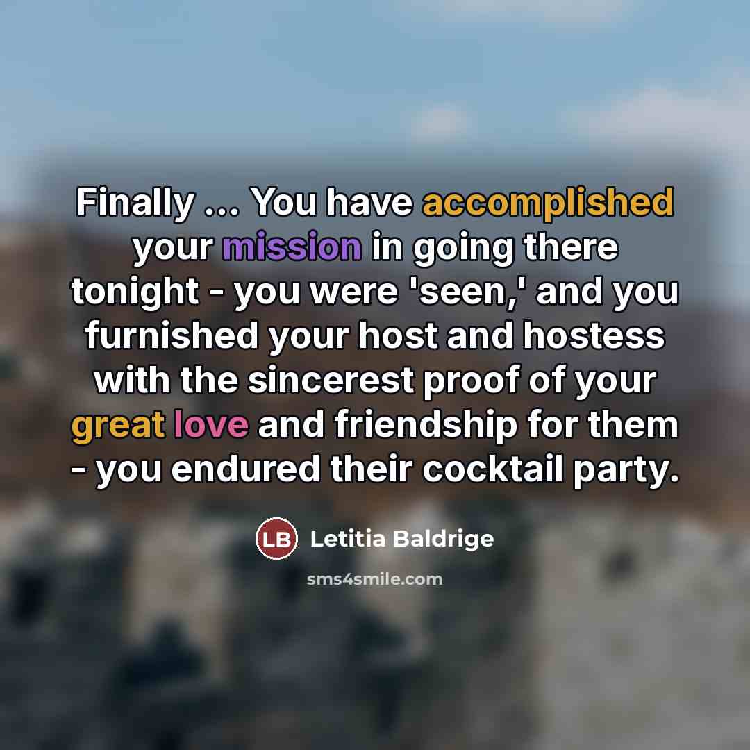 “Finally ... You have accomplished your mission in going there…” quote by Letitia Baldrige