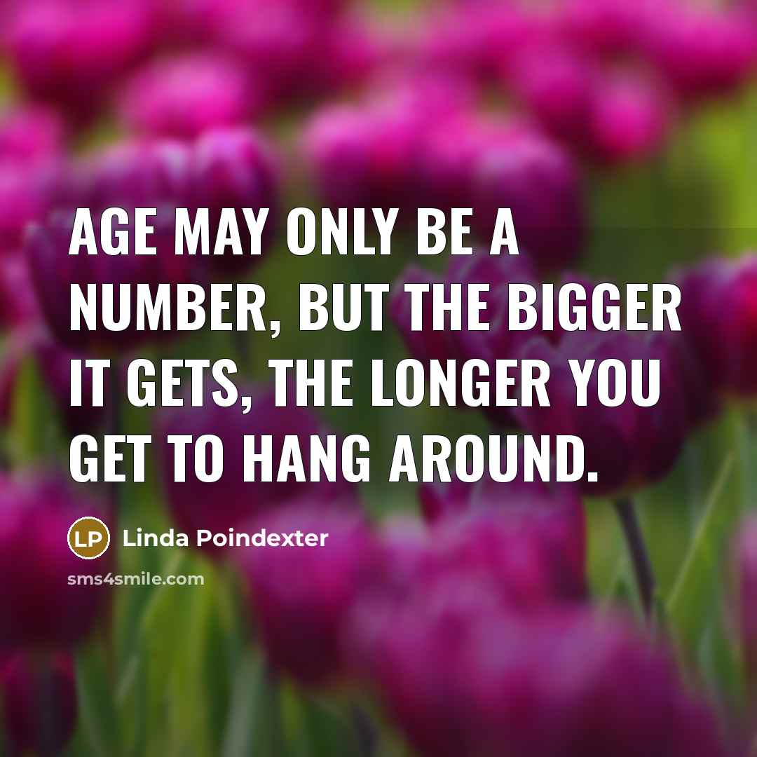 “Age may only be a number, but the bigger it…” quote by Linda Poindexter