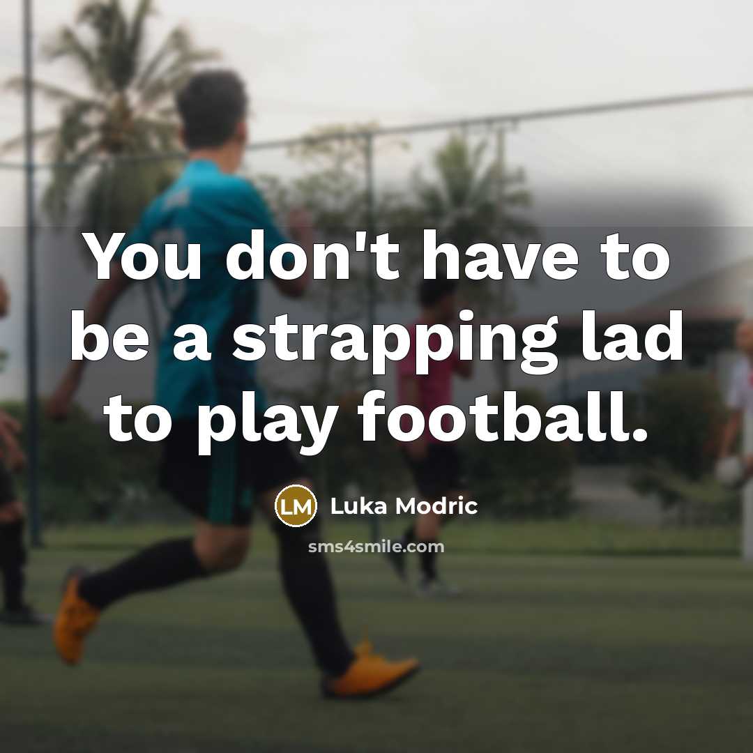 “You don't have to be a strapping lad to play…” quote by Luka Modric