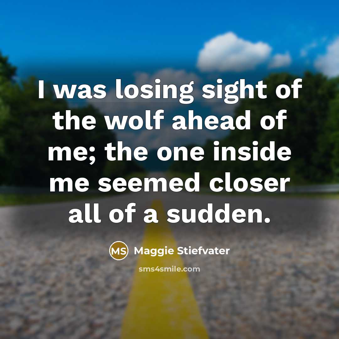 “I was losing sight of the wolf ahead of me;…” quote by Maggie Stiefvater