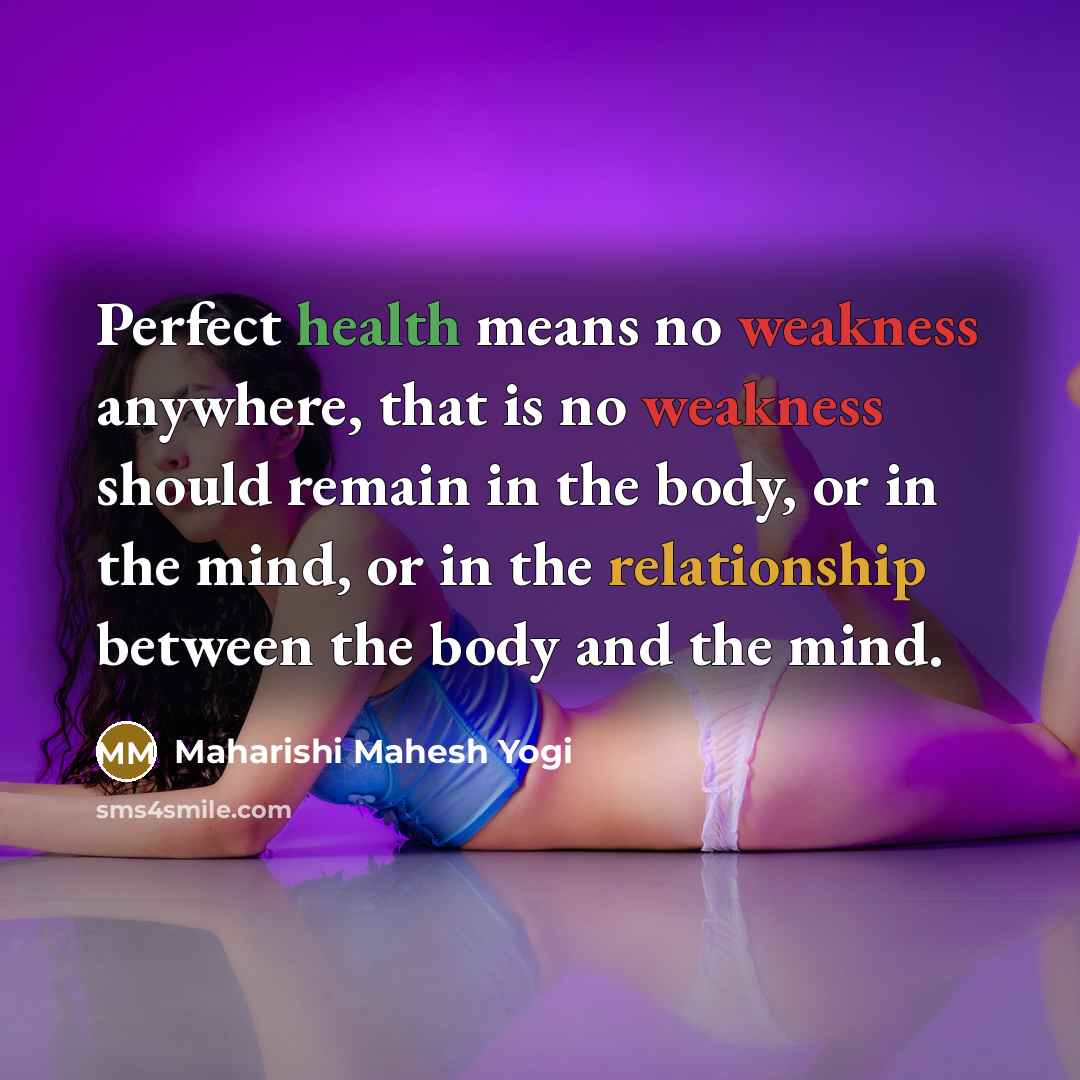 “Perfect health means no weakness anywhere, that is no weakness…” quote by Maharishi Mahesh Yogi
