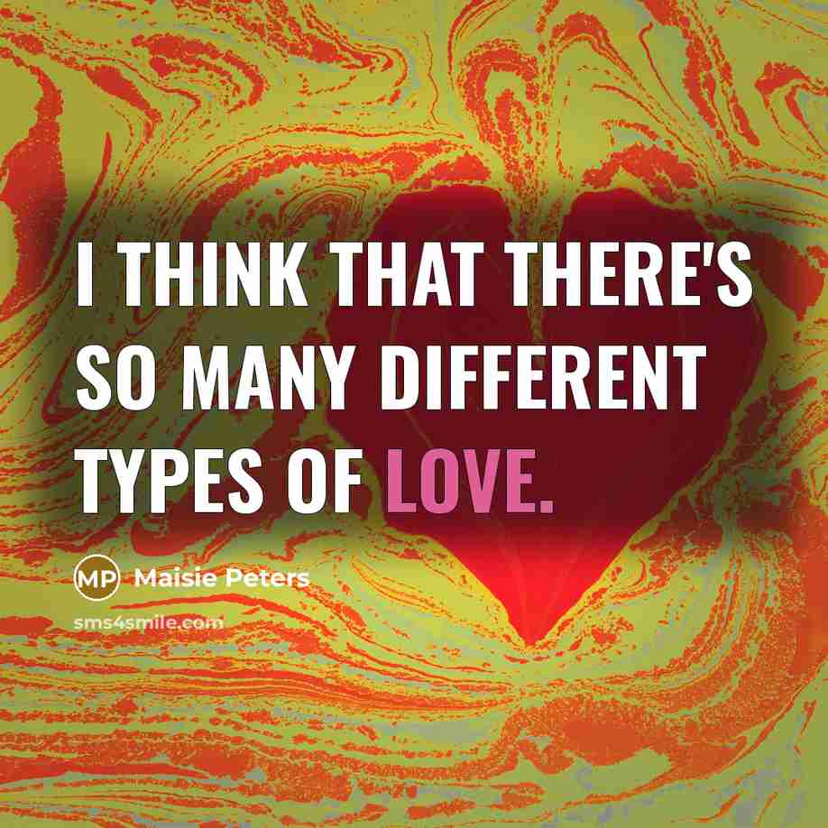 “I think that there's so many different types of love.” quote by Maisie Peters