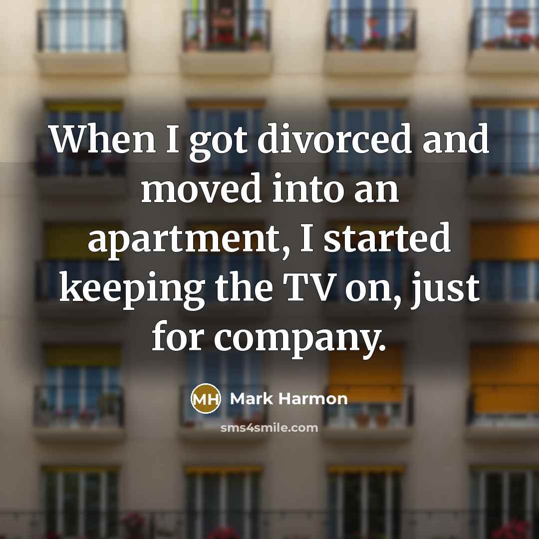 “When I got divorced and moved into an apartment, I…” quote by Mark Harmon