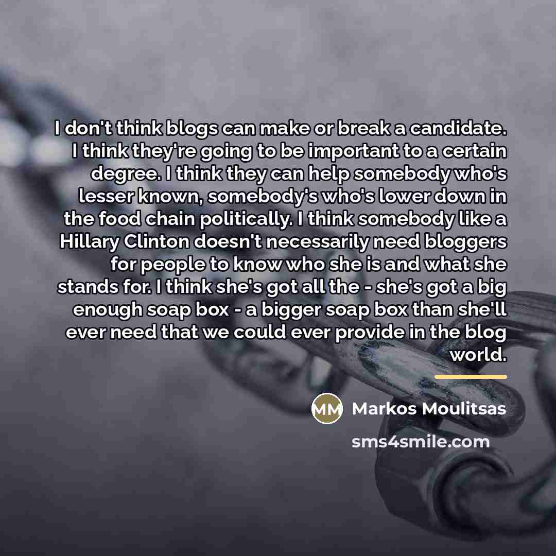 “I don't think blogs can make or break a candidate.…” quote by Markos Moulitsas