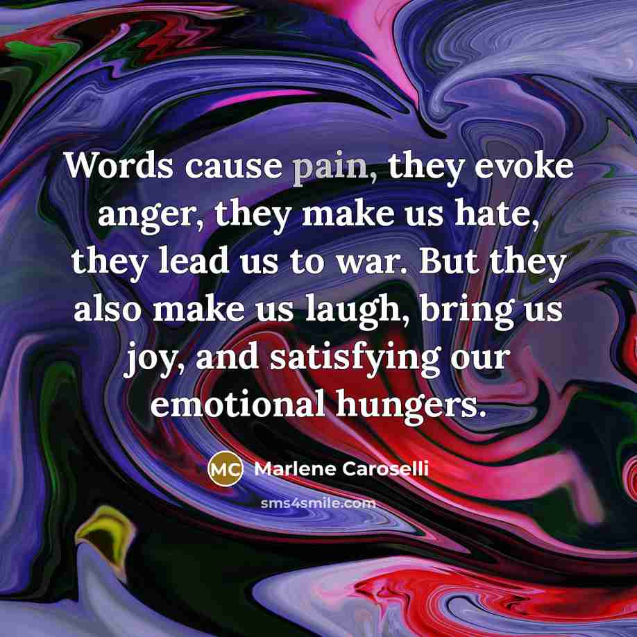 “Words cause pain, they evoke anger, they make us hate,…” quote by Marlene Caroselli