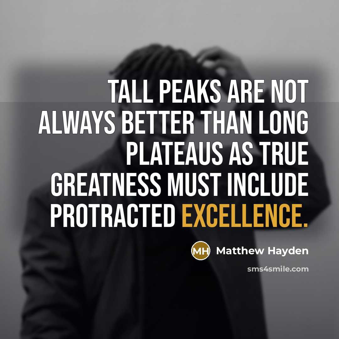 “Tall peaks are not always better than long plateaus as…” quote by Matthew Hayden