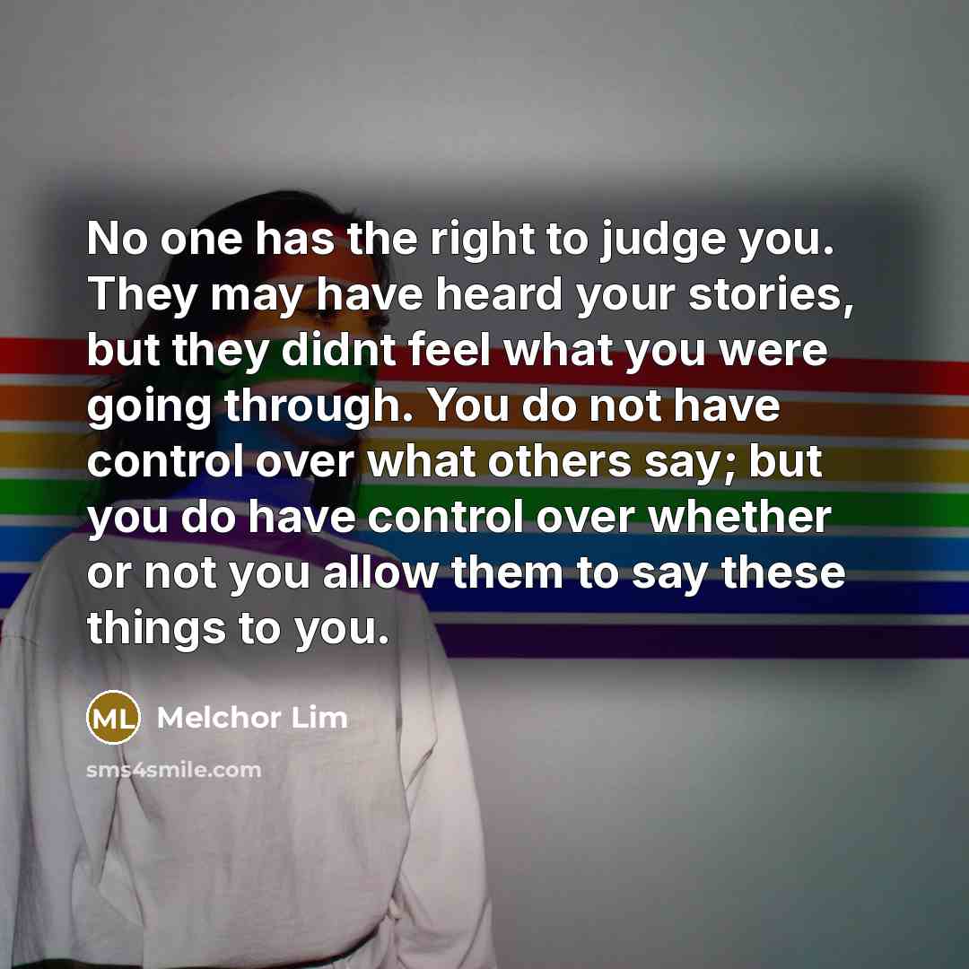 “No one has the right to judge you. They may…” quote by Melchor Lim