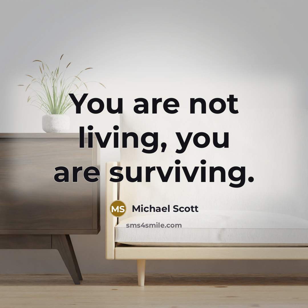 “You are not living, you are surviving.…” quote by Michael Scott