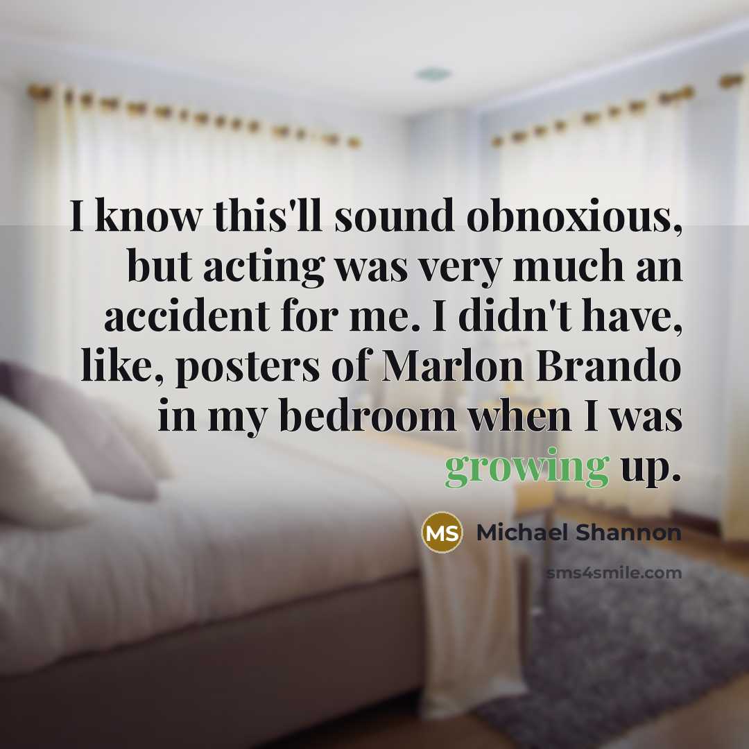 “I know this'll sound obnoxious, but acting was very much…” quote by Michael Shannon