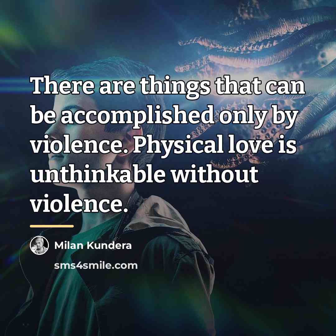 “There are things that can be accomplished only by violence.…” quote by Milan Kundera