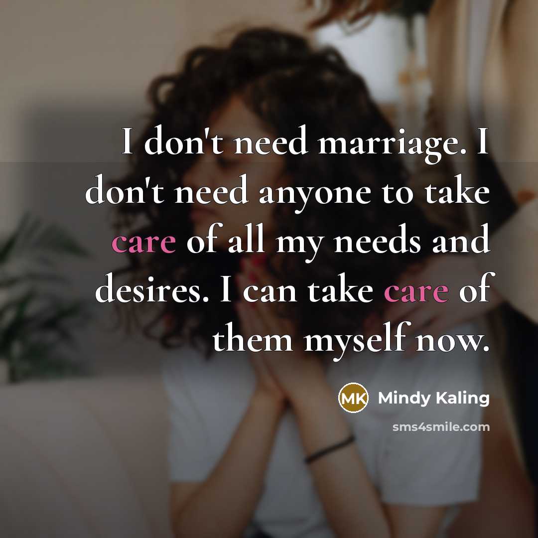 “I don't need marriage. I don't need anyone to take…” quote by Mindy Kaling