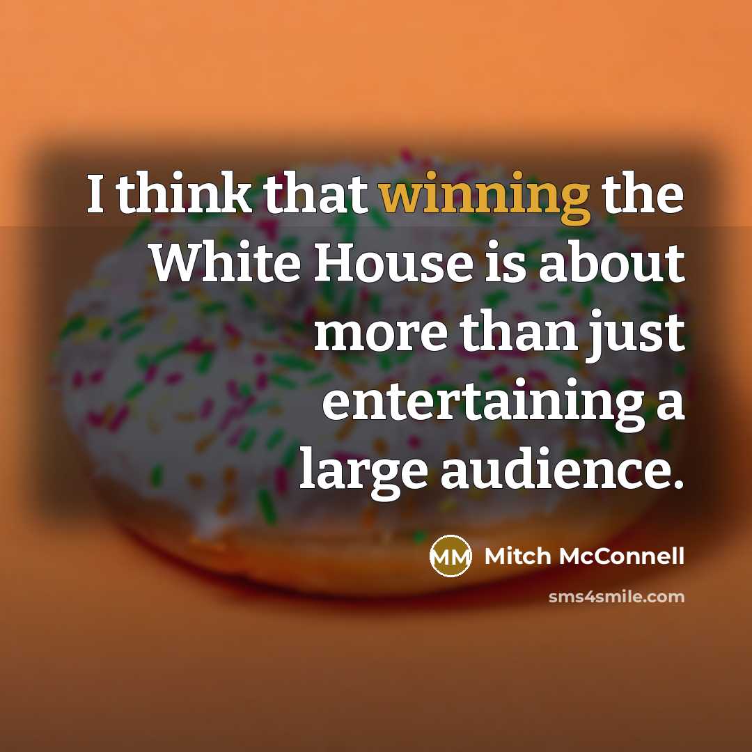 “I think that winning the White House is about more…” quote by Mitch McConnell