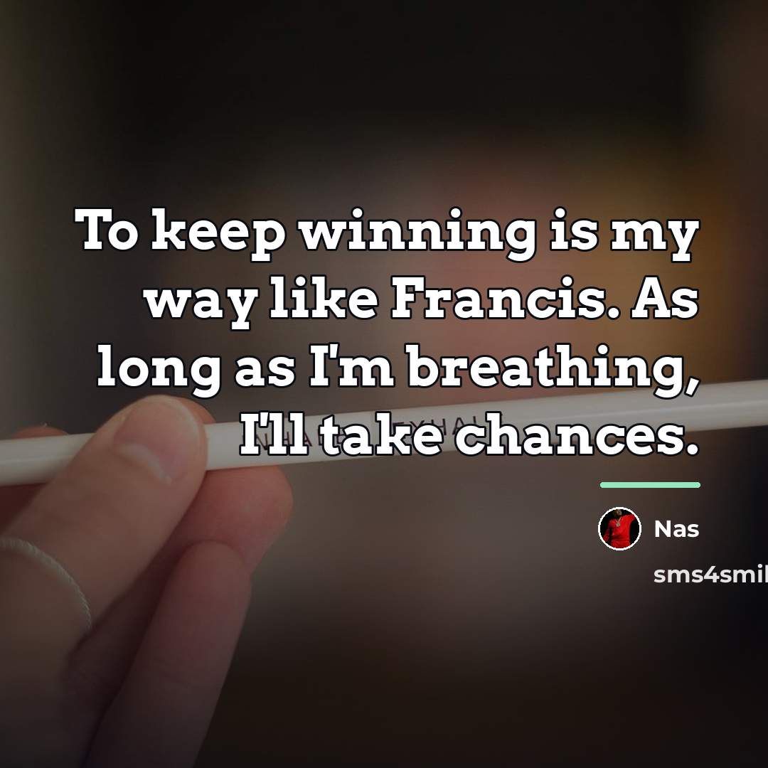 “To keep winning is my way like Francis. As long…” quote by Nas