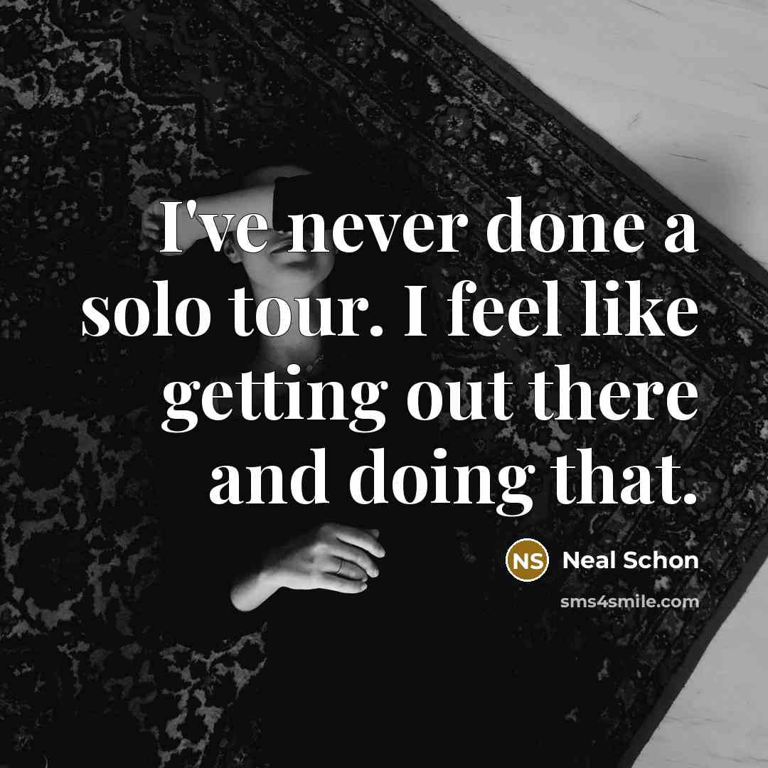 “I've never done a solo tour. I feel like getting…” quote by Neal Schon