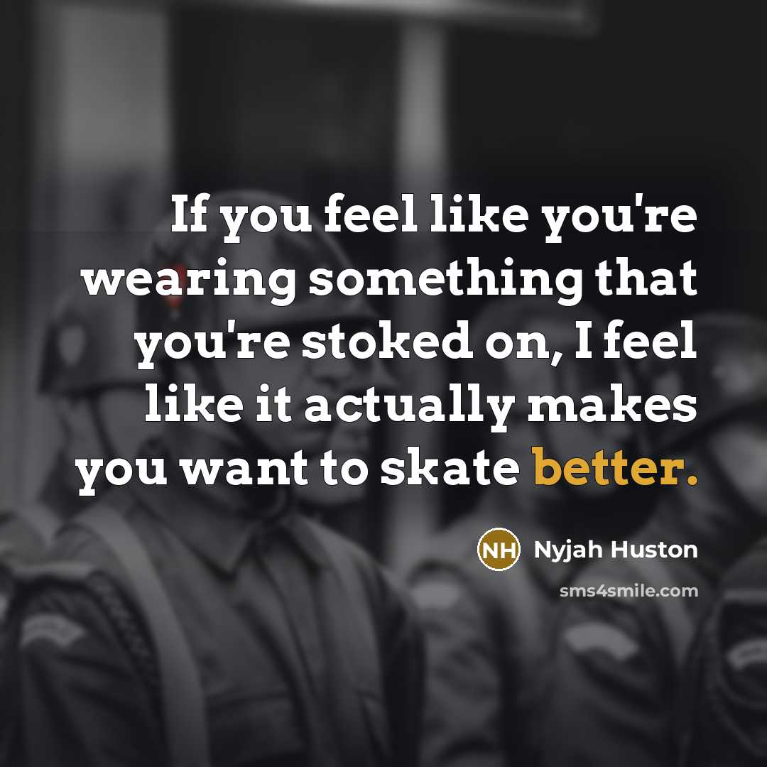 “If you feel like you're wearing something that you're stoked…” quote by Nyjah Huston