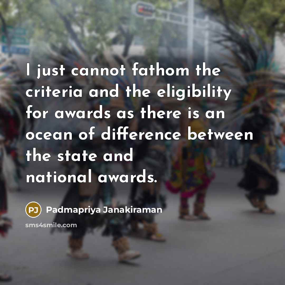 “I just cannot fathom the criteria and the eligibility for…” quote by Padmapriya Janakiraman