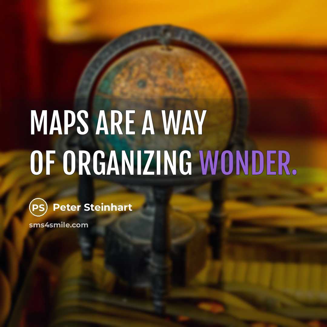 “Maps are a way of organizing wonder.” quote by Peter Steinhart