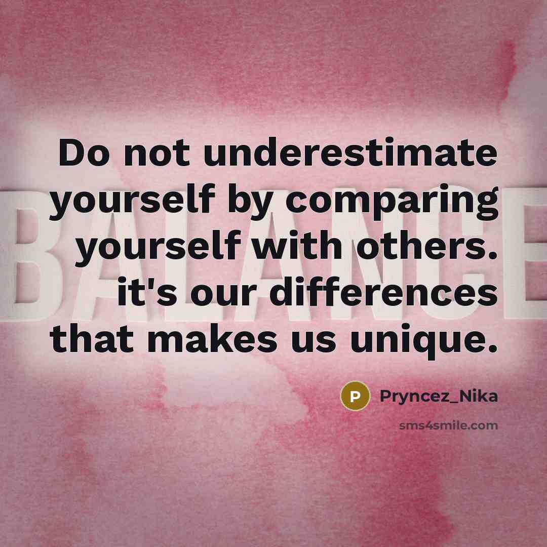 “Do not underestimate yourself by comparing yourself with others. it's our differences that makes us unique.” quote by Pryncez_Nika