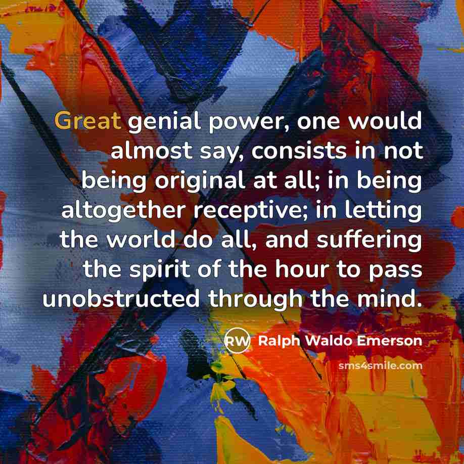 “Great genial power, one would almost say, consists in not…” quote by Ralph Waldo Emerson