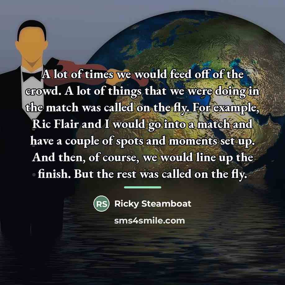 “A lot of times we would feed off of the…” quote by Ricky Steamboat