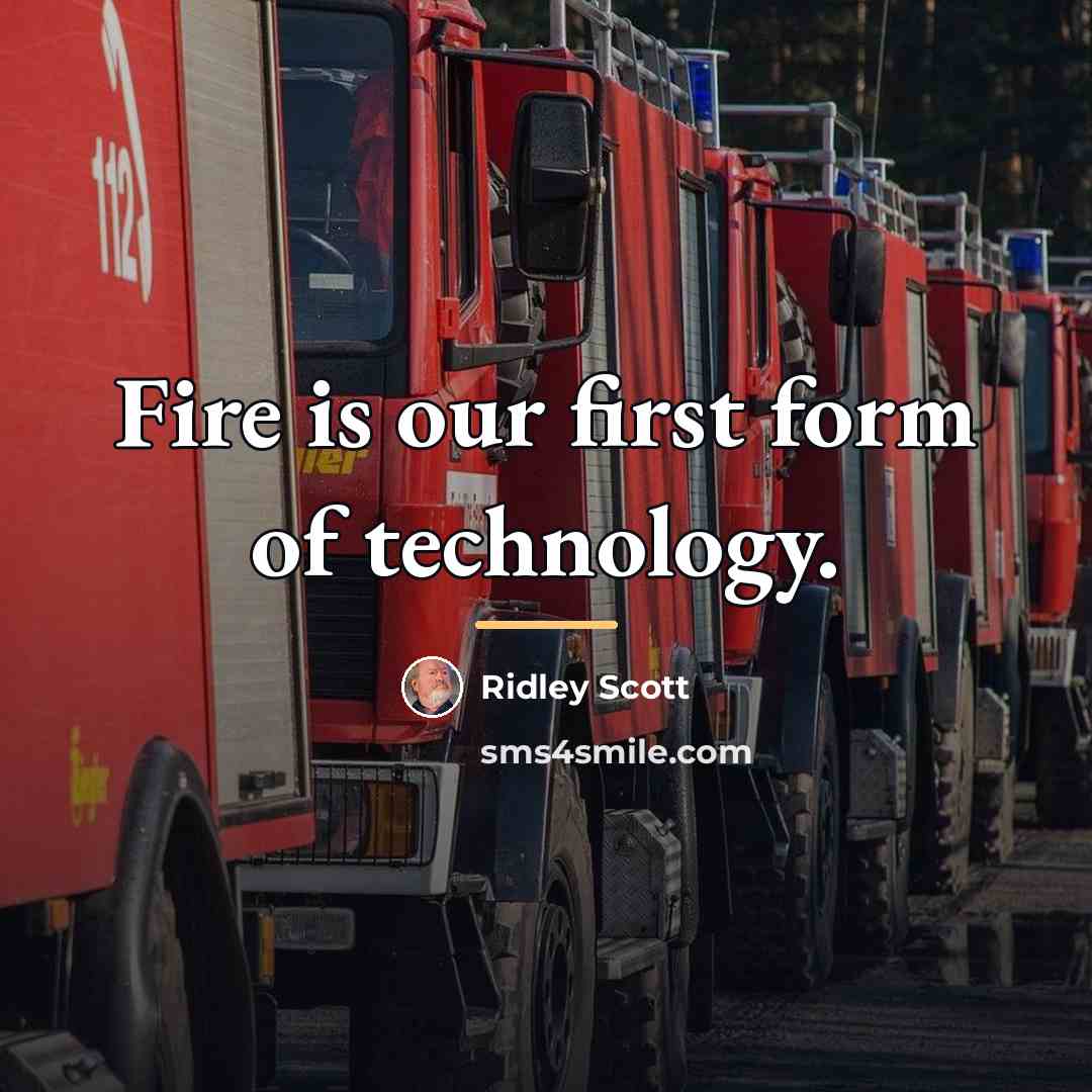 “Fire is our first form of technology.…” quote by Ridley Scott