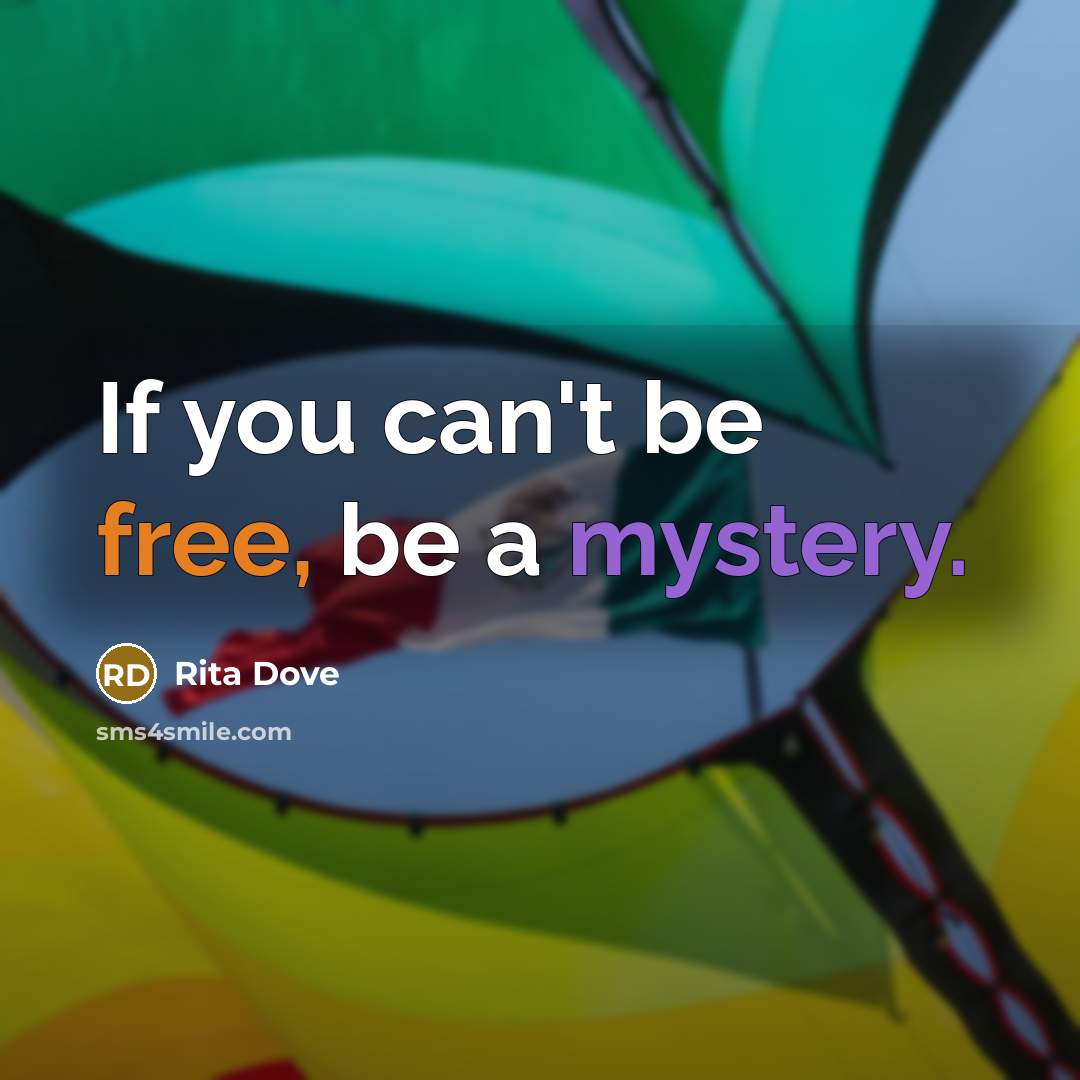 “If you can't be free, be a mystery.…” quote by Rita Dove