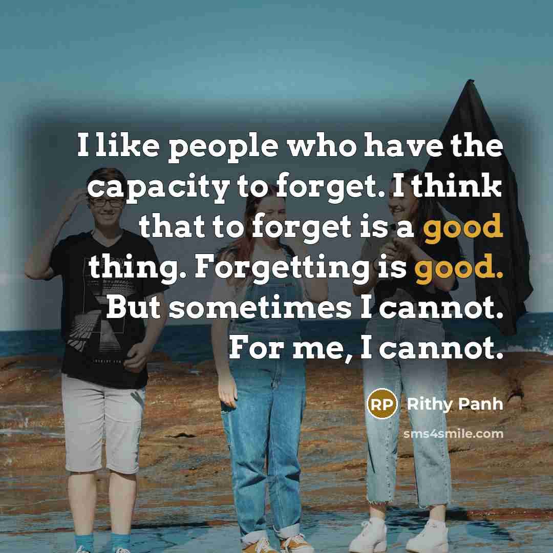 “I like people who have the capacity to forget. I…” quote by Rithy Panh