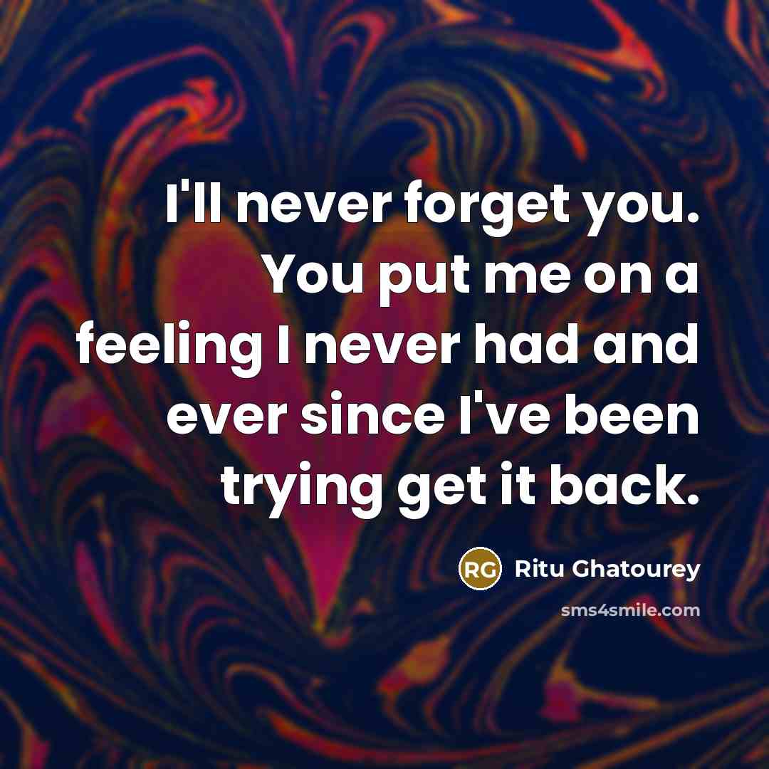 “I'll never forget you. You put me on a feeling…” quote by Ritu Ghatourey
