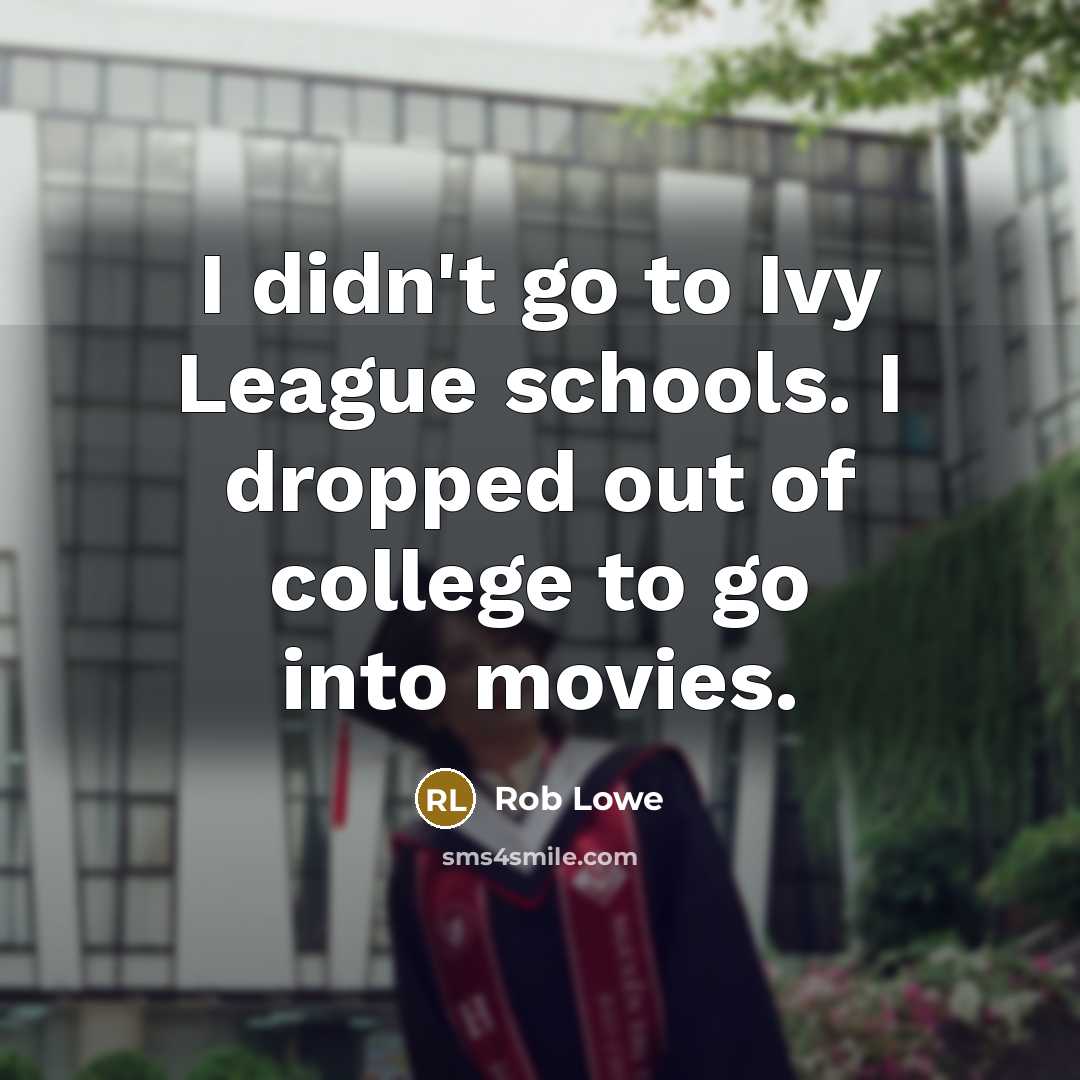 “I didn't go to Ivy League schools. I dropped out…” quote by Rob Lowe