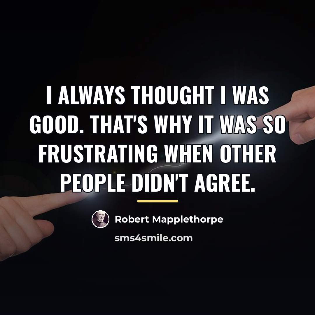 “I always thought I was good. That's why it was…” quote by Robert Mapplethorpe