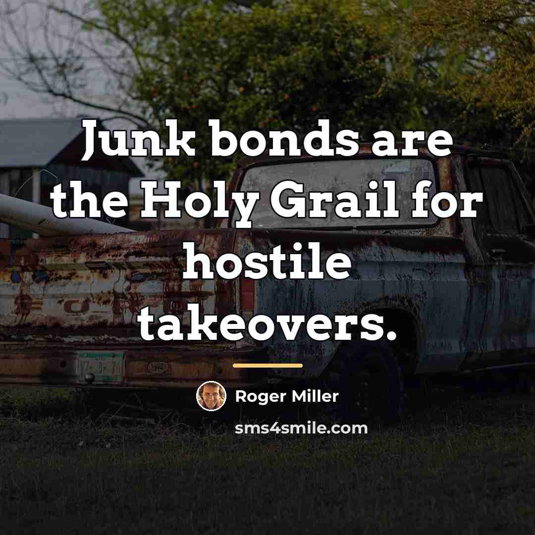 “Junk bonds are the Holy Grail for hostile takeovers.…” quote by Roger Miller