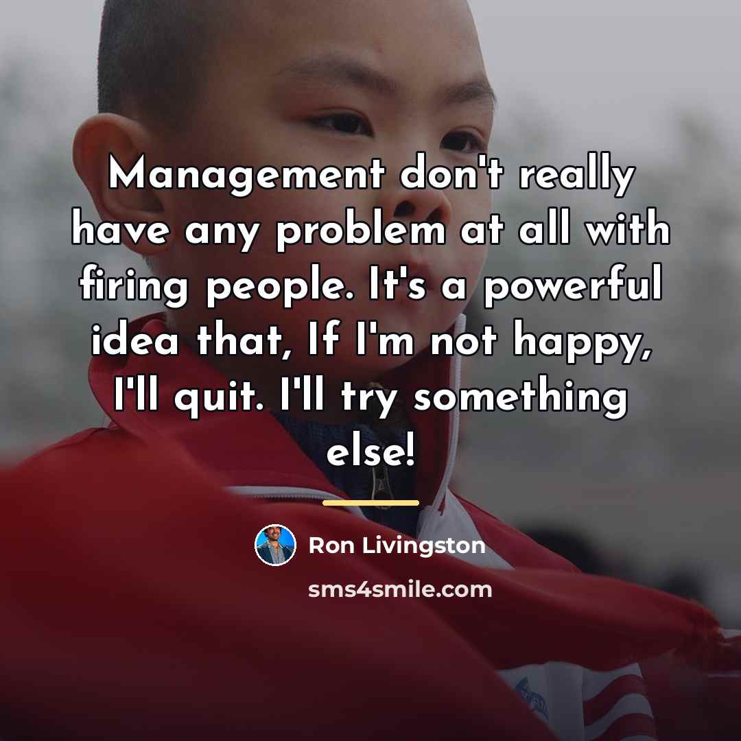 “Management don't really have any problem at all with firing…” quote by Ron Livingston