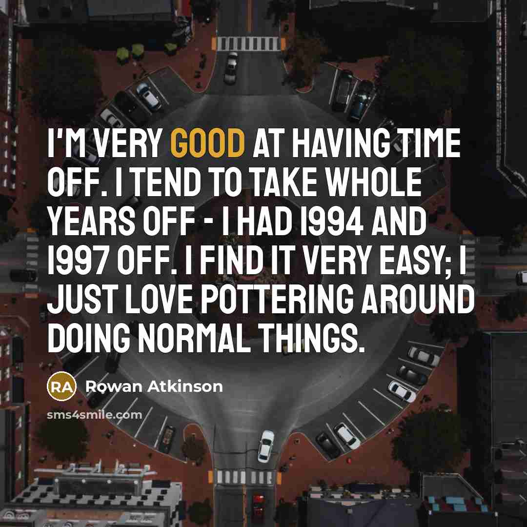“I'm very good at having time off. I tend to…” quote by Rowan Atkinson