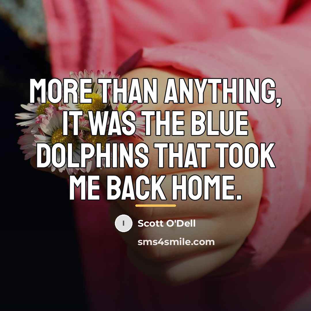 “More than anything, it was the blue dolphins that took…” quote by Scott O'Dell
