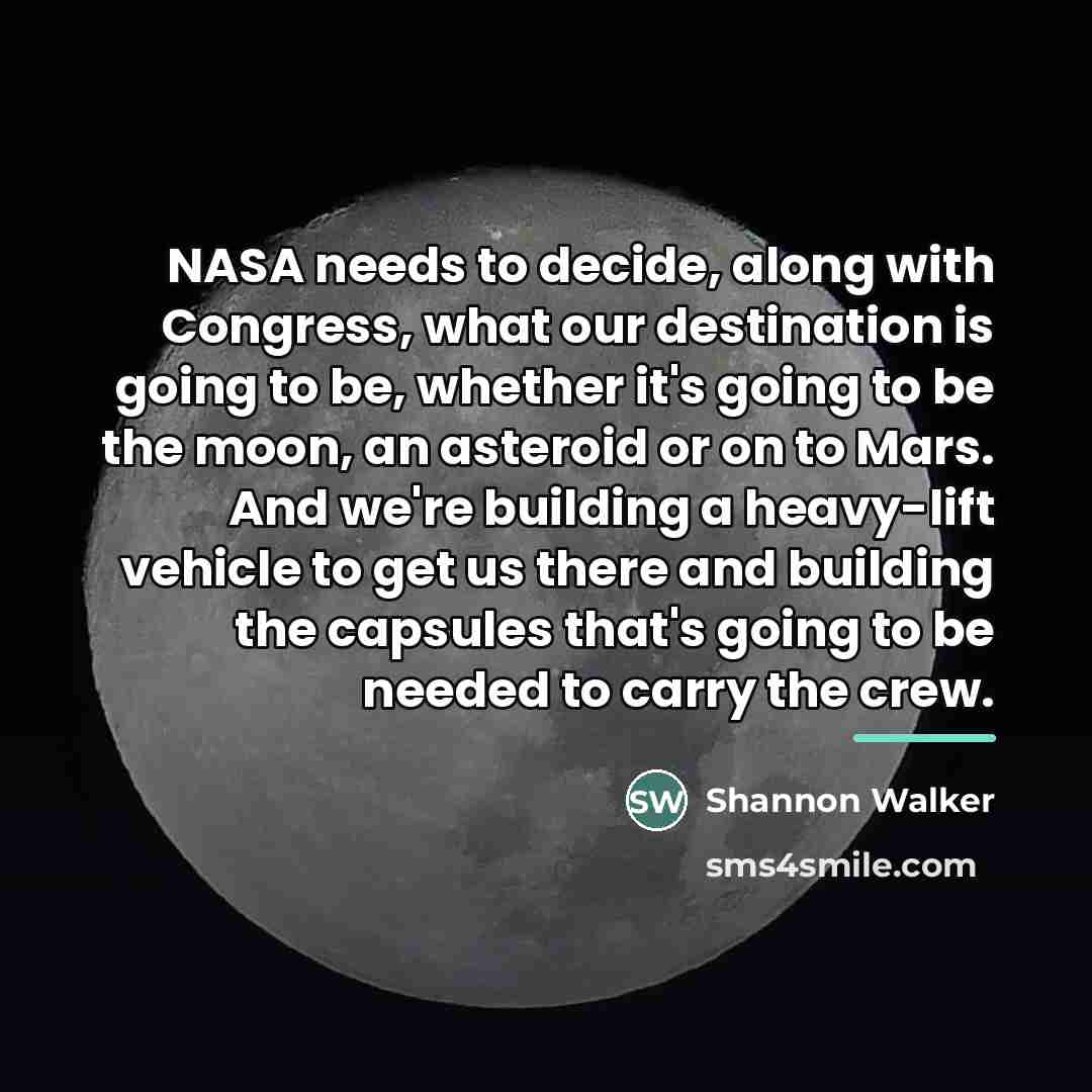 “NASA needs to decide, along with Congress, what our destination…” quote by Shannon Walker